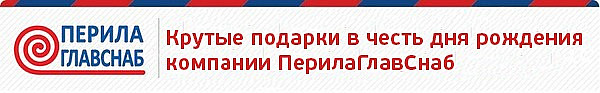 ПОДАРКИ в честь Дня Рождения компании ПерилаГлавСнаб!!! ПОДАРКИ в честь Дня Рождения компании ПерилаГлавСнаб!!!